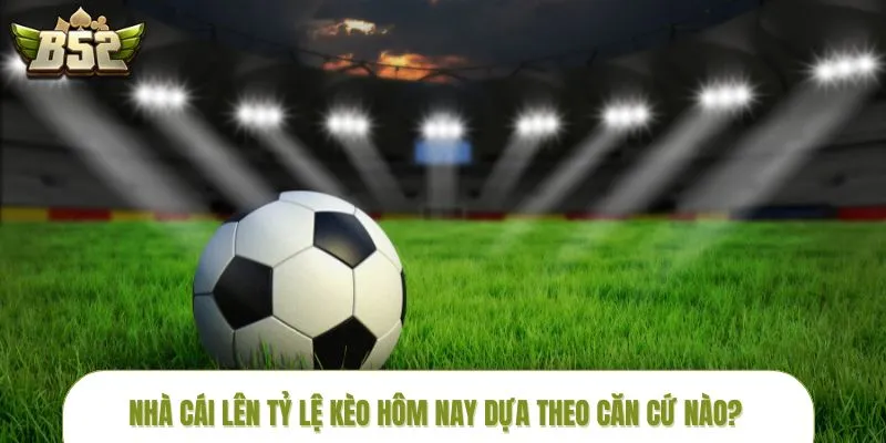 ty-le-keo-hom-nay-can-cu